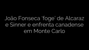 ​João Fonseca ‘foge’ de Alcaraz e Sinner e enfrenta canadense em Monte Carlo 
